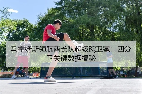 马霍姆斯领航酋长队超级碗卫冕：四分卫关键数据揭秘
